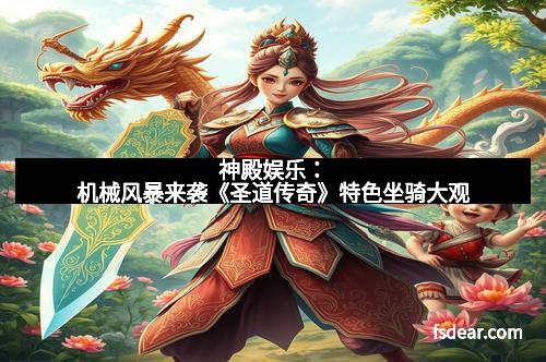 神殿娱乐：机械风暴来袭《圣道传奇》特色坐骑大观